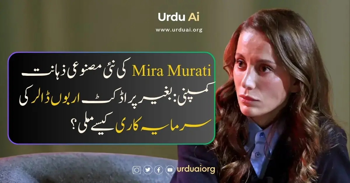 میرا مراتی کی نئی مصنوعی ذہانت کمپنی: بغیر پراڈکٹ اربوں ڈالر کی سرمایہ کاری کیسے ملی؟