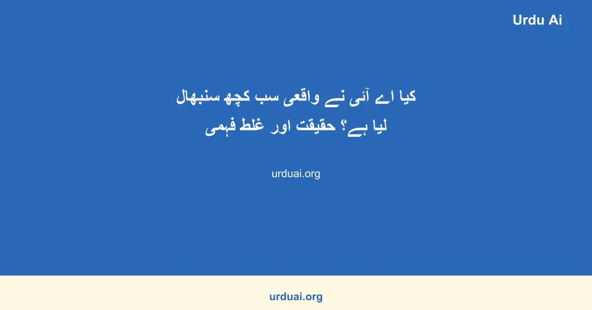 کیا اے آئی نے واقعی سب کچھ سنبھال لیا ہے؟ حقیقت اور غلط فہمی