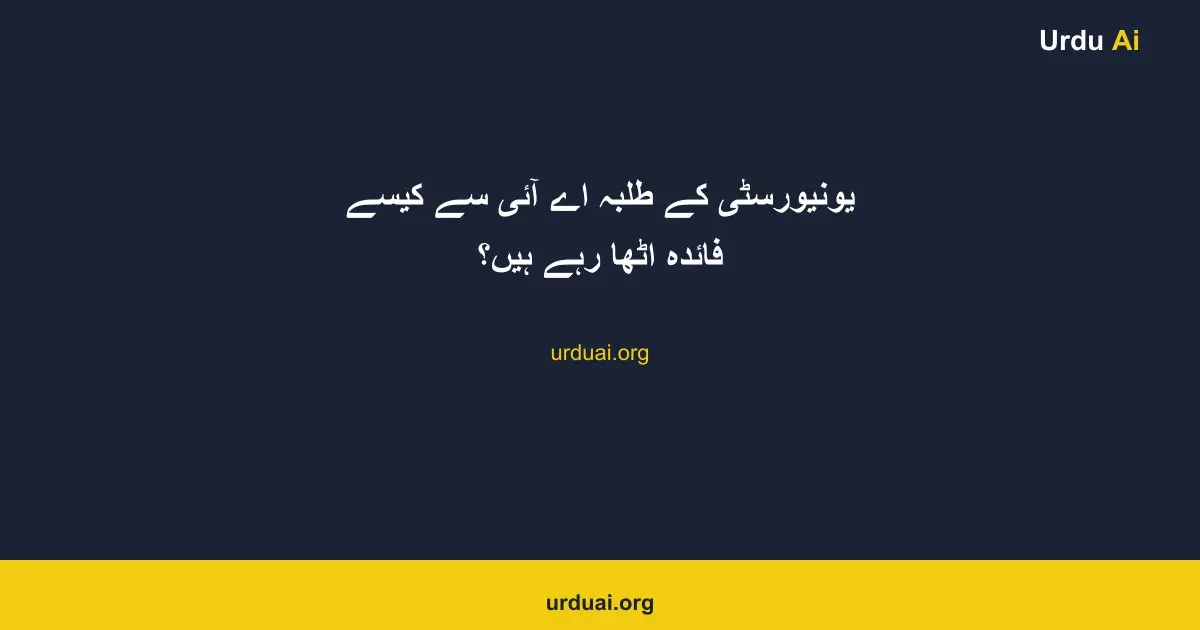 یونیورسٹی کے طلبہ اے آئی  سے کیسے فائدہ اٹھا رہے ہیں؟