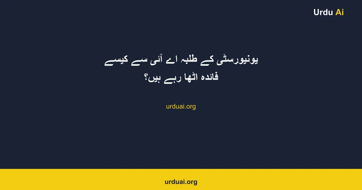 یونیورسٹی کے طلبہ اے آئی  سے کیسے فائدہ اٹھا رہے ہیں؟
