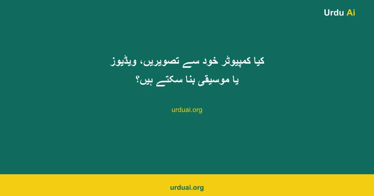 کیا کمپیوٹر خود سے تصویریں، ویڈیوز یا موسیقی بنا سکتے ہیں؟
