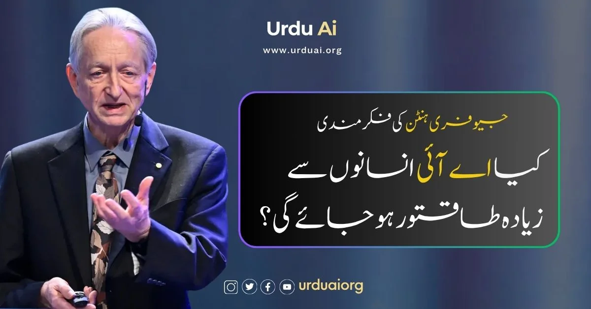 کیا اے آئی انسانوں سے زیادہ طاقتور ہو جائے گی؟ جیوفری ہنٹن کی فکرمندی