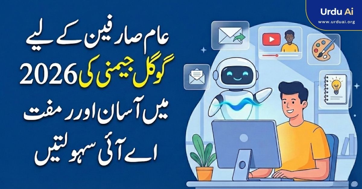 عام صارفین کے لیے گوگل جیمنی کی 2026 میں آسان اور مفت اے آئی سہولتیں