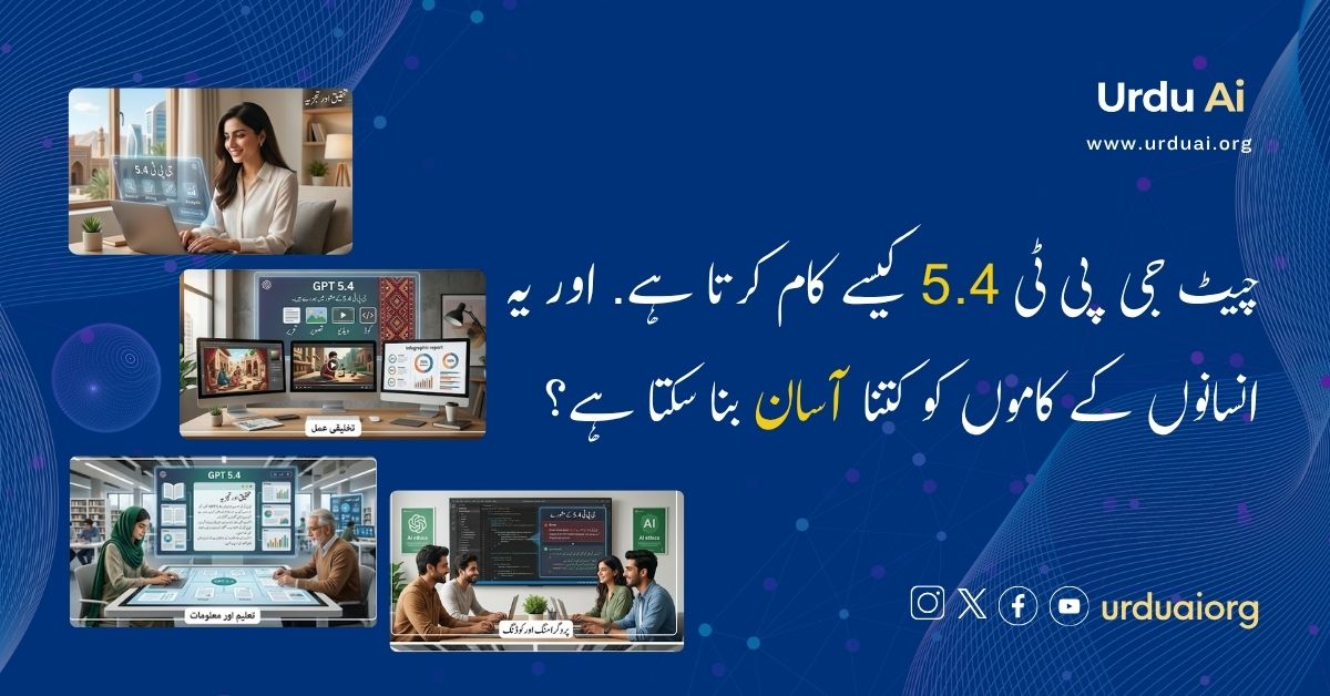 جی پی ٹی 5.4 کیسے کام کرتا ہے اور یہ انسانوں کے کاموں کو کتنا آسان بنا سکتا ہے؟