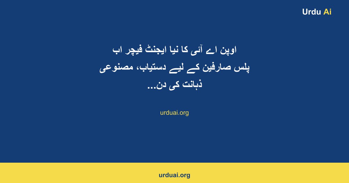 اوپن اے آئی کا نیا ایجنٹ فیچر اب پلس صارفین کے لیے دستیاب، مصنوعی ذہانت کی دنیا میں ایک اور اہم قدم