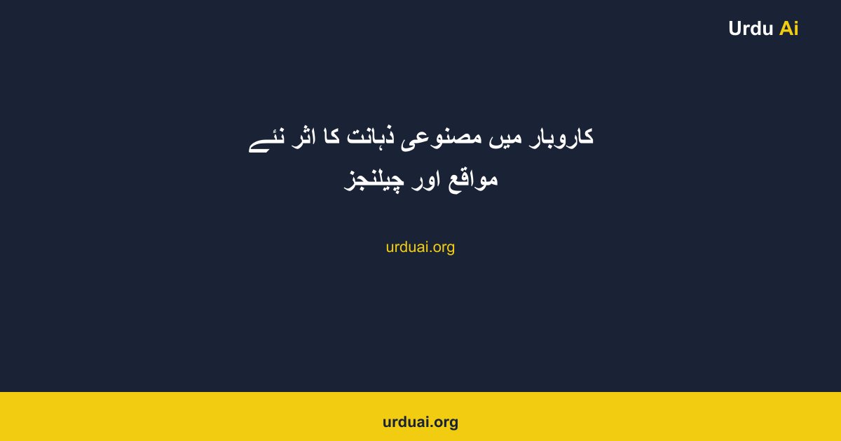 کاروبار میں مصنوعی ذہانت کا اثر نئے مواقع اور چیلنجز
