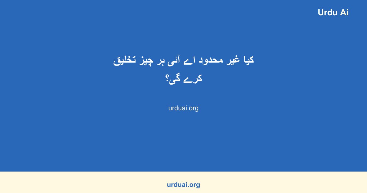 کیا غیر محدود اے آئی ہر چیز تخلیق کرے گی؟