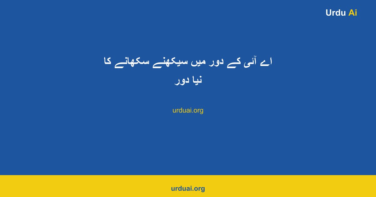اے آئی کے دور میں سیکھنے سکھانے کا نیا دور