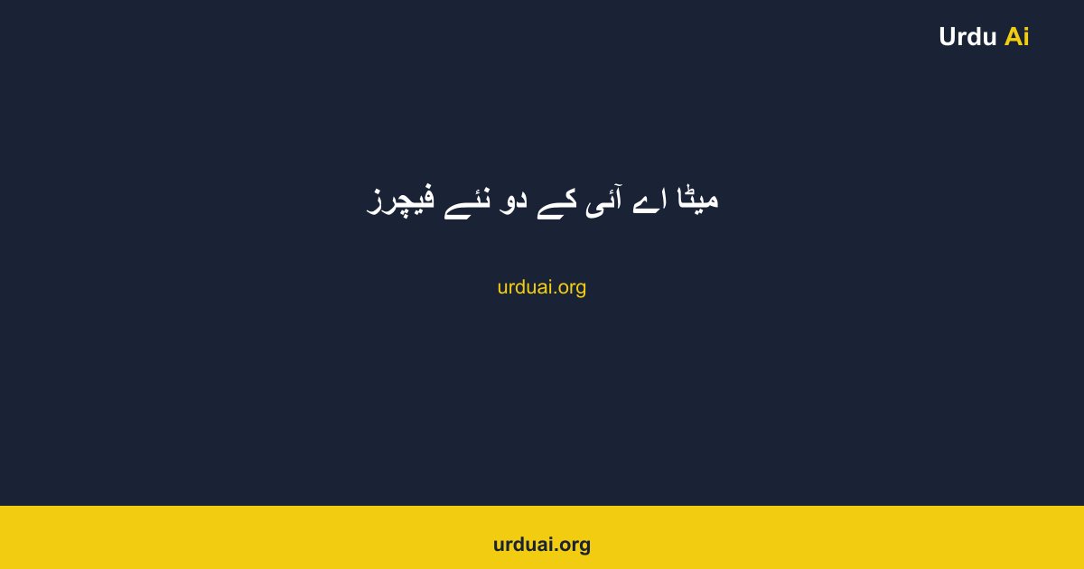 میٹا اے آئی کے دو نئے فیچرز