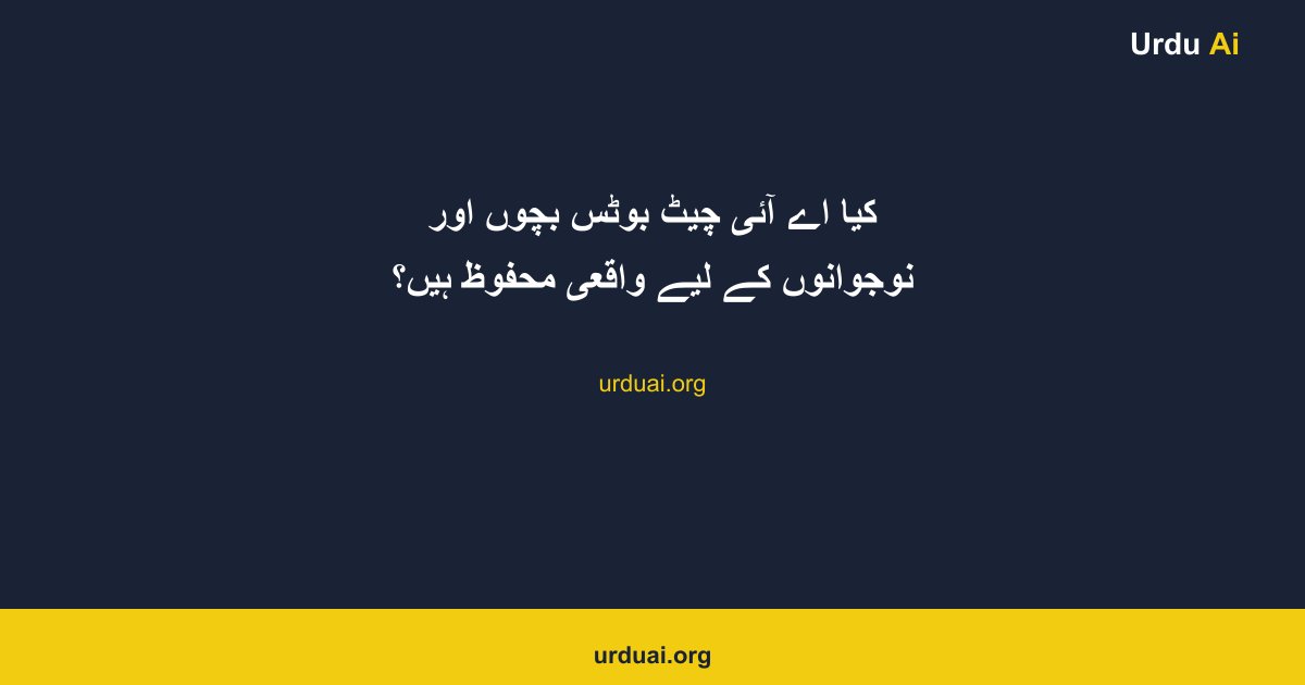 کیا اے آئی  چیٹ بوٹس بچوں اور نوجوانوں کے لیے واقعی محفوظ ہیں؟