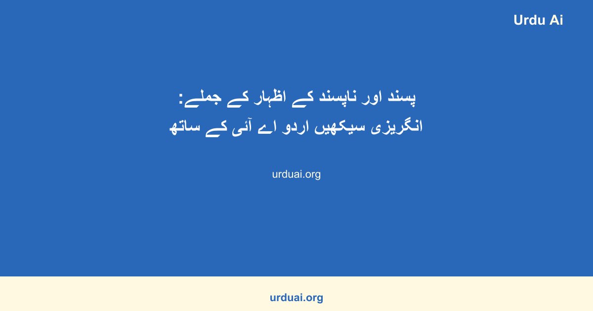 پسند اور ناپسند کے اظہار کے جملے: انگریزی سیکھیں اردو اے آئی کے ساتھ