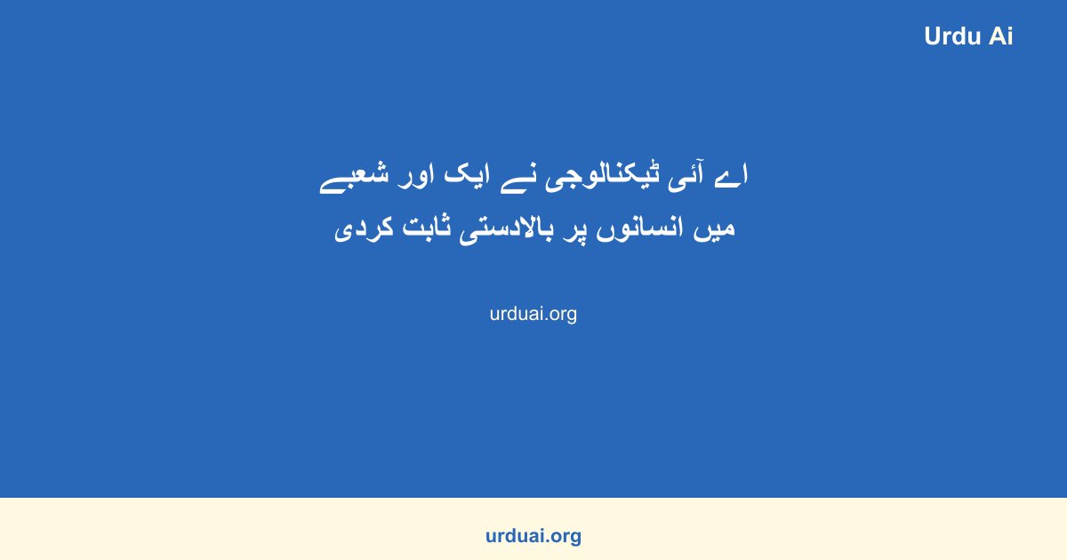 اے آئی ٹیکنالوجی نے ایک اور شعبے میں انسانوں پر بالادستی ثابت کردی